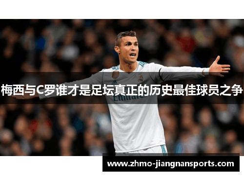 梅西与C罗谁才是足坛真正的历史最佳球员之争