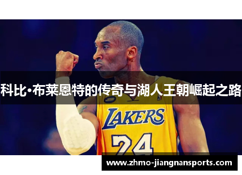科比·布莱恩特的传奇与湖人王朝崛起之路